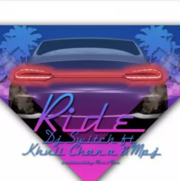 DJ Switch - Ride ft. Khuli Chana & MPJ
